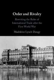Order and Rivalry. Rewriting the Rules of International Trade after the First World War, di Madeleine Lynch Dungy