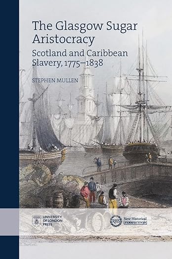Letture: The Glasgow Sugar Aristocracy: Scotland and Caribbean Slavery, 1775-1838, di Stephen&nbsp;Mullen