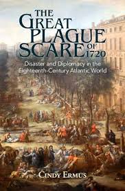 Letture: The Great Plague Scare of 1720: Disaster and Diplomacy in the Eighteenth-Century Atlantic World, di Cindy&nbsp;Ermus