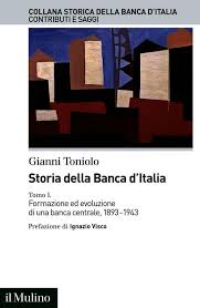 Letture: Storia della Banca d’Italia Tomo I. Formazione ed evoluzione di una banca centrale, 1893-1943, di Gianni&nbsp;Toniolo